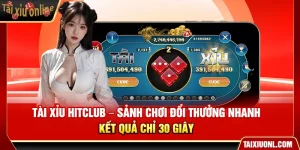 Tài Xỉu HitClub – Sảnh Chơi Đổi Thưởng Nhanh Kết Quả Chỉ 30 Giây