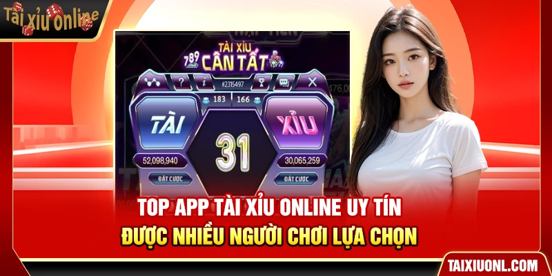 Top App Tài Xỉu Online Uy Tín Được Nhiều Người Chơi Lựa Chọn